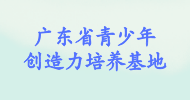 廣東省青少年創(chuàng)造力培養(yǎng)基地（福田）